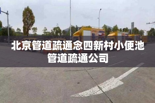 北京管道疏通念四新村小便池管道疏通公司