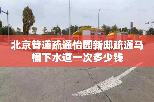 北京管道疏通怡园新邸疏通马桶下水道一次多少钱