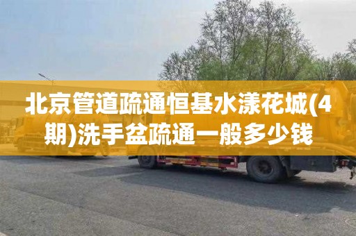 北京管道疏通恒基水漾花城(4期)洗手盆疏通一般多少钱