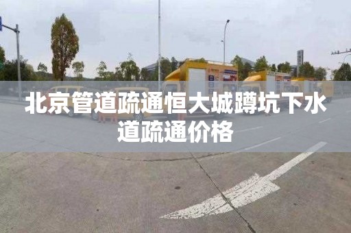 北京管道疏通恒大城蹲坑下水道疏通价格