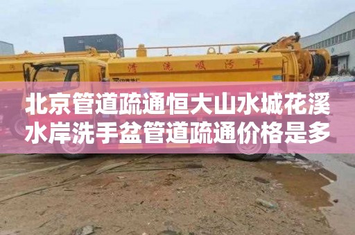 北京管道疏通恒大山水城花溪水岸洗手盆管道疏通价格是多少