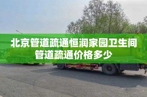 北京管道疏通恒润家园卫生间管道疏通价格多少