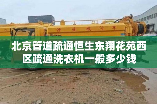 北京管道疏通恒生东翔花苑西区疏通洗衣机一般多少钱