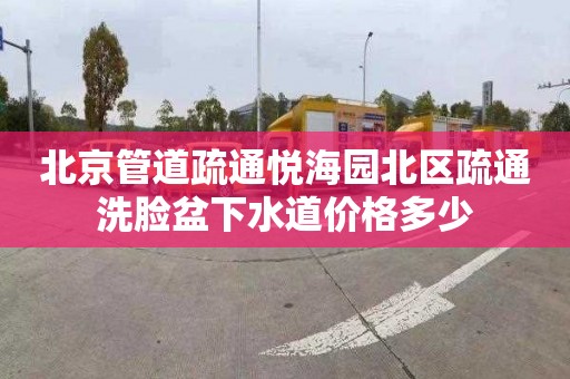 北京管道疏通悦海园北区疏通洗脸盆下水道价格多少