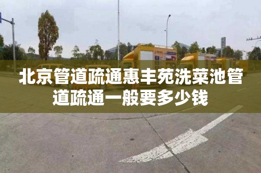 北京管道疏通惠丰苑洗菜池管道疏通一般要多少钱