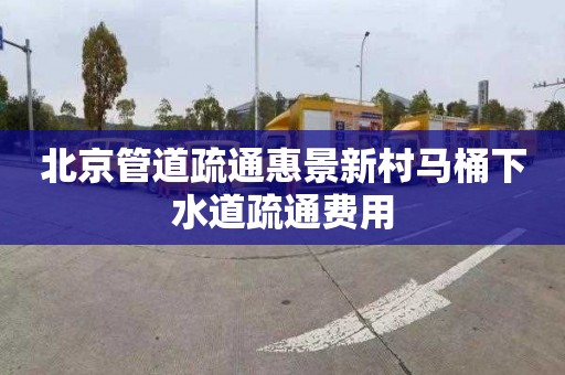 北京管道疏通惠景新村马桶下水道疏通费用