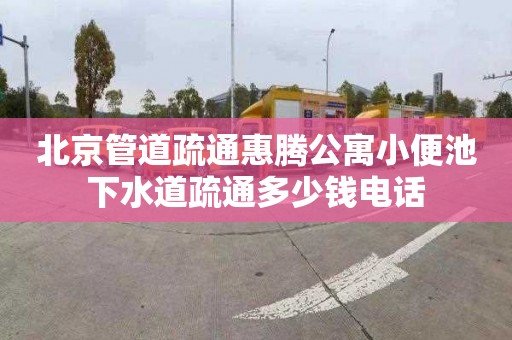 北京管道疏通惠腾公寓小便池下水道疏通多少钱电话