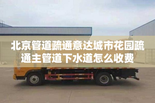 北京管道疏通意达城市花园疏通主管道下水道怎么收费