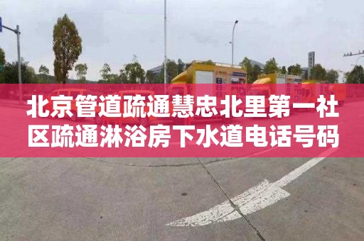 北京管道疏通慧忠北里第一社区疏通淋浴房下水道电话号码