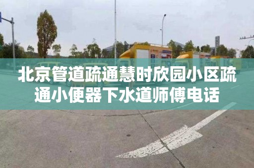 北京管道疏通慧时欣园小区疏通小便器下水道师傅电话