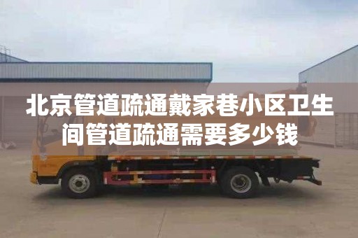 北京管道疏通戴家巷小区卫生间管道疏通需要多少钱