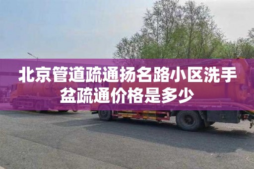 北京管道疏通扬名路小区洗手盆疏通价格是多少