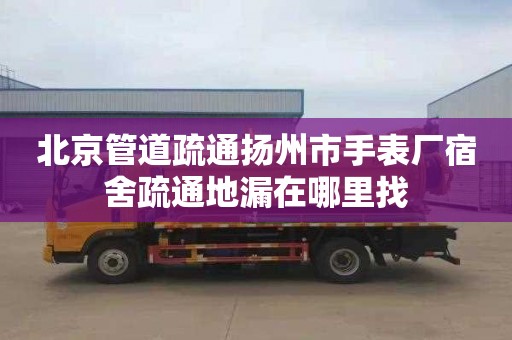 北京管道疏通扬州市手表厂宿舍疏通地漏在哪里找