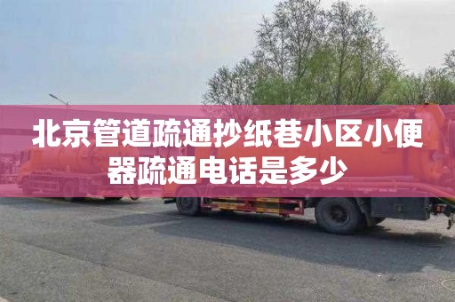 北京管道疏通抄纸巷小区小便器疏通电话是多少