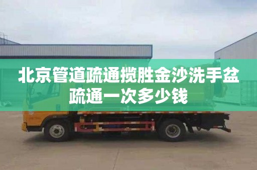 北京管道疏通揽胜金沙洗手盆疏通一次多少钱