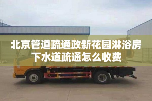 北京管道疏通政新花园淋浴房下水道疏通怎么收费