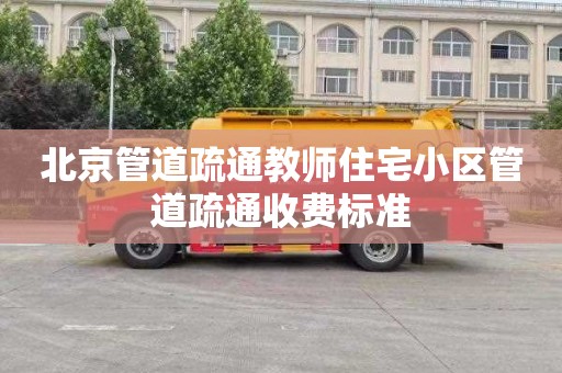 北京管道疏通教师住宅小区管道疏通收费标准