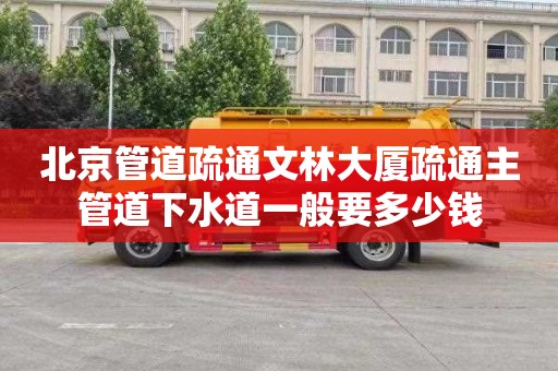 北京管道疏通文林大厦疏通主管道下水道一般要多少钱