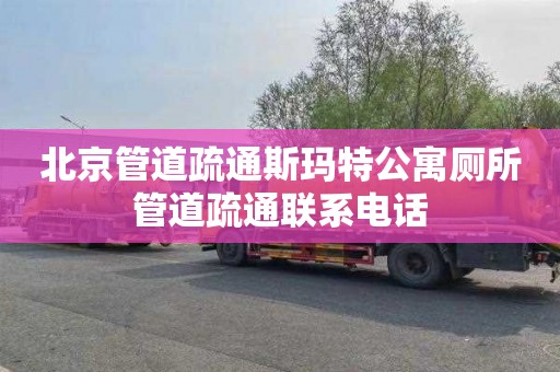 北京管道疏通斯玛特公寓厕所管道疏通联系电话