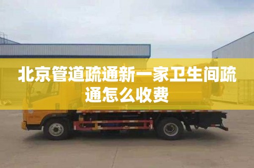 北京管道疏通新一家卫生间疏通怎么收费