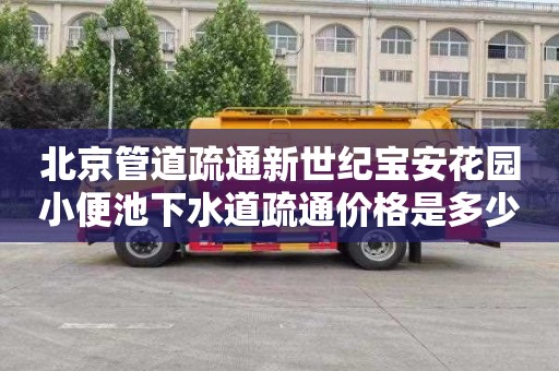北京管道疏通新世纪宝安花园小便池下水道疏通价格是多少
