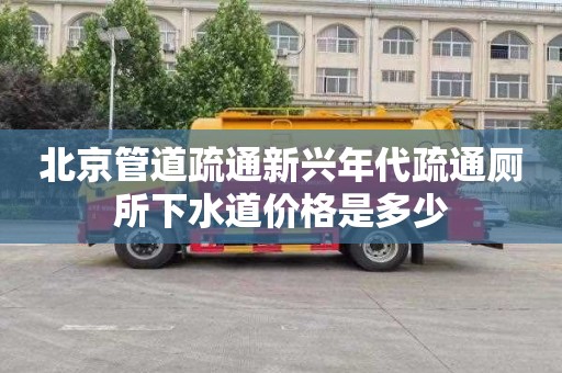 北京管道疏通新兴年代疏通厕所下水道价格是多少
