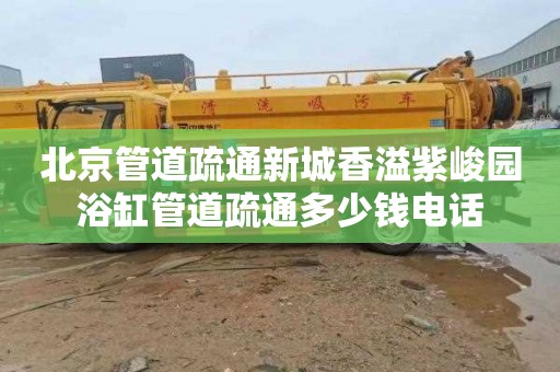 北京管道疏通新城香溢紫峻园浴缸管道疏通多少钱电话