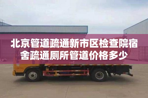 北京管道疏通新市区检查院宿舍疏通厕所管道价格多少