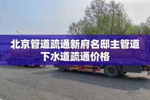 北京管道疏通新府名邸主管道下水道疏通价格