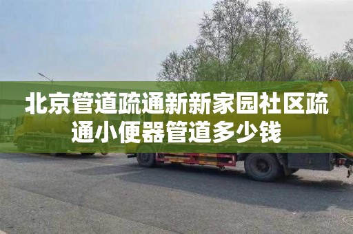 北京管道疏通新新家园社区疏通小便器管道多少钱