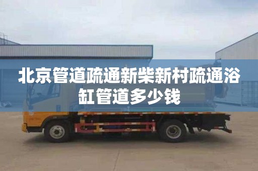 北京管道疏通新柴新村疏通浴缸管道多少钱