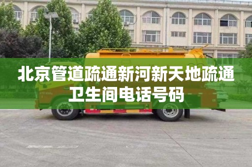 北京管道疏通新河新天地疏通卫生间电话号码