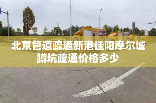 北京管道疏通新港佳阳摩尔城蹲坑疏通价格多少