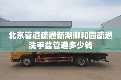 北京管道疏通新湖御和园疏通洗手盆管道多少钱