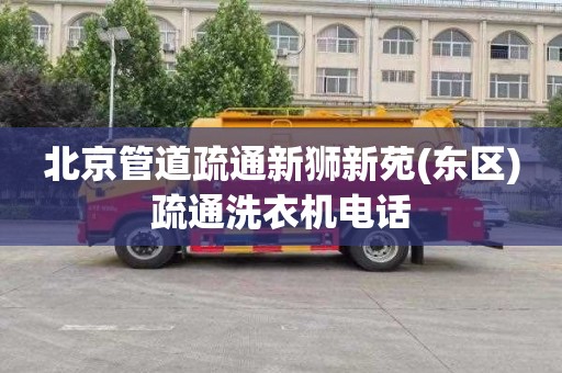 北京管道疏通新狮新苑(东区)疏通洗衣机电话