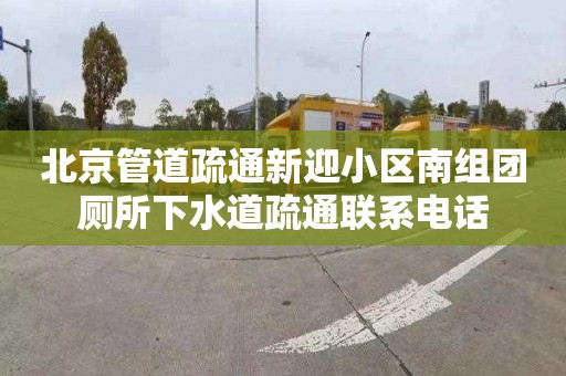 北京管道疏通新迎小区南组团厕所下水道疏通联系电话