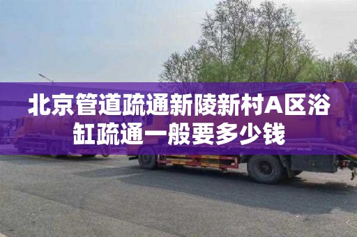 北京管道疏通新陵新村A区浴缸疏通一般要多少钱
