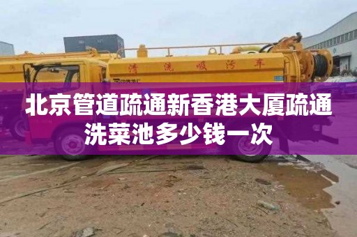 北京管道疏通新香港大厦疏通洗菜池多少钱一次