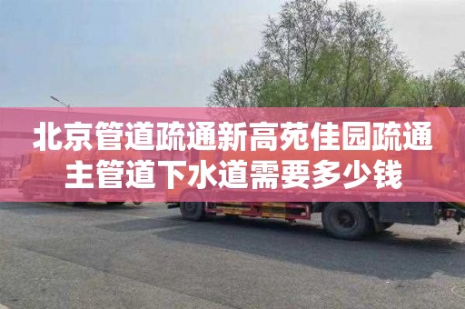北京管道疏通新高苑佳园疏通主管道下水道需要多少钱