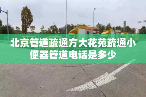 北京管道疏通方大花苑疏通小便器管道电话是多少