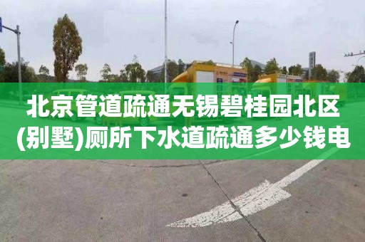 北京管道疏通无锡碧桂园北区(别墅)厕所下水道疏通多少钱电话