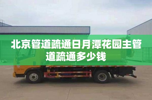 北京管道疏通日月潭花园主管道疏通多少钱