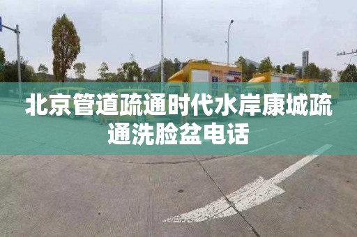 北京管道疏通时代水岸康城疏通洗脸盆电话