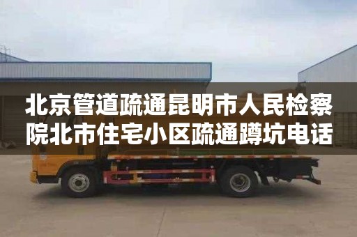 北京管道疏通昆明市人民检察院北市住宅小区疏通蹲坑电话