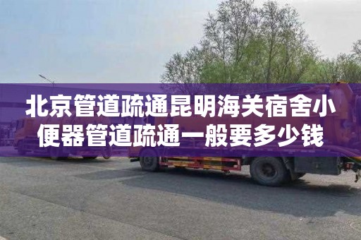 北京管道疏通昆明海关宿舍小便器管道疏通一般要多少钱