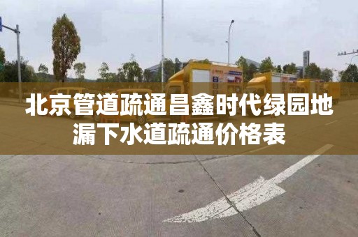 北京管道疏通昌鑫时代绿园地漏下水道疏通价格表