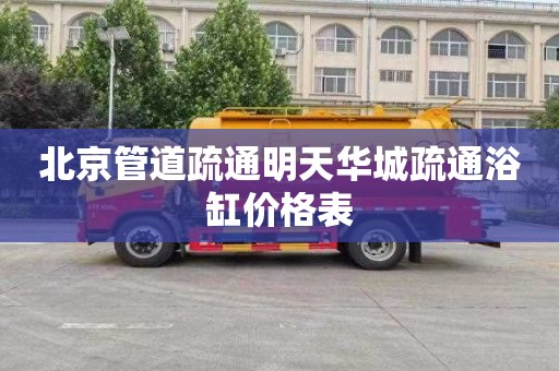 北京管道疏通明天华城疏通浴缸价格表