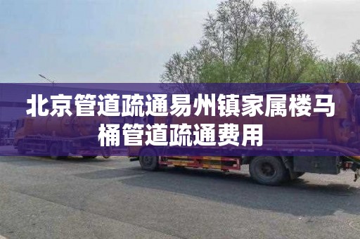 北京管道疏通易州镇家属楼马桶管道疏通费用