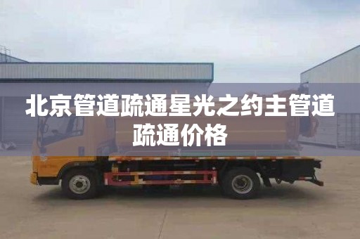 北京管道疏通星光之约主管道疏通价格