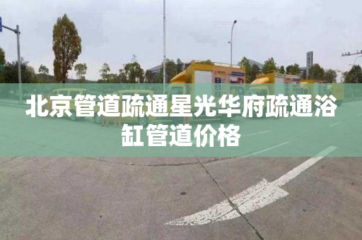 北京管道疏通星光华府疏通浴缸管道价格